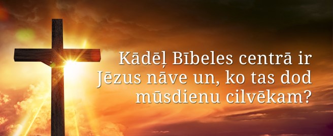 Kādēļ Jēzum bija jāmirst? Ko Jēzus nāve dod cilvēkam?